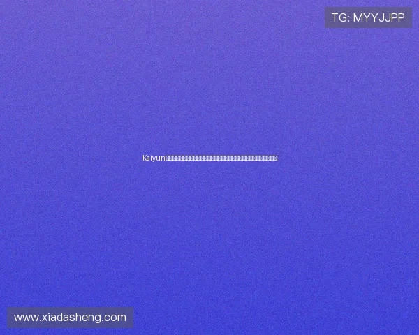 Kaiyun开云旗舰厅登录线路稳定性保障与快速连接指南,助你畅享无忧游戏体验 Kaiyun开云旗舰厅登录线路稳定性保障与快速连接指南,助你畅享无忧游戏体验